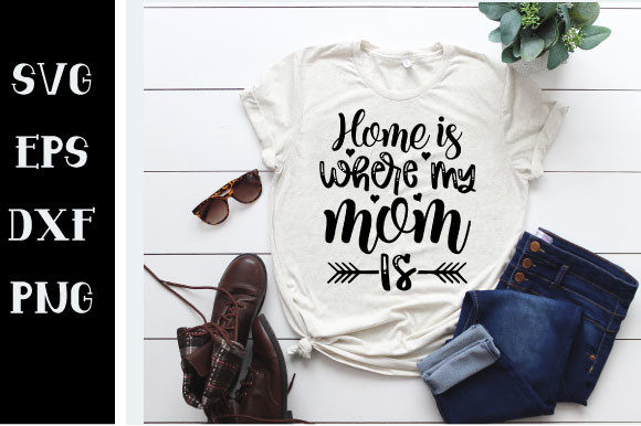 Home is Where My Mom is SVG Graphics for Crafts